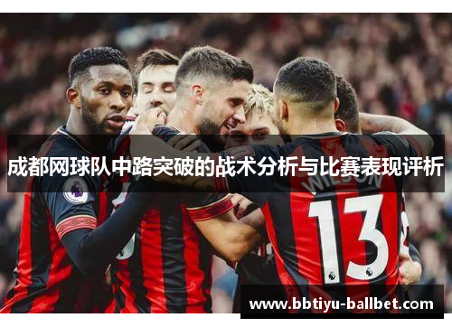 成都网球队中路突破的战术分析与比赛表现评析