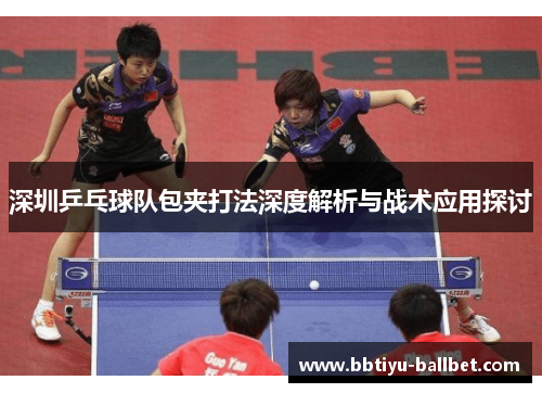 深圳乒乓球队包夹打法深度解析与战术应用探讨