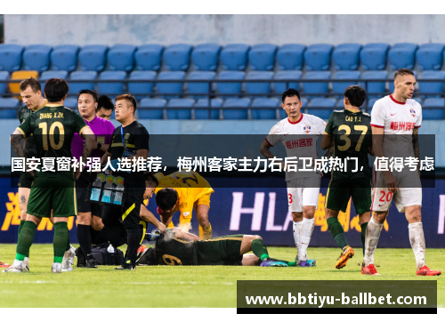 国安夏窗补强人选推荐，梅州客家主力右后卫成热门，值得考虑