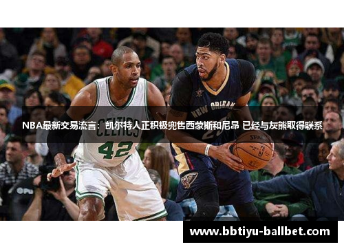 NBA最新交易流言：凯尔特人正积极兜售西蒙斯和尼昂 已经与灰熊取得联系