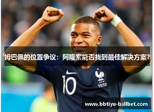 姆巴佩的位置争议：阿隆索能否找到最佳解决方案？