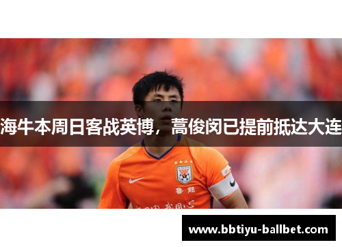 海牛本周日客战英博，蒿俊闵已提前抵达大连